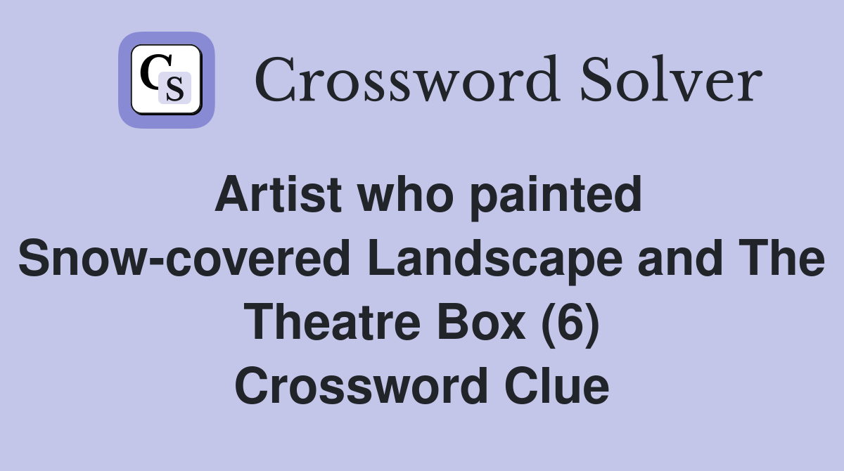 Artist who painted Snowcovered Landscape and The Theatre Box (6